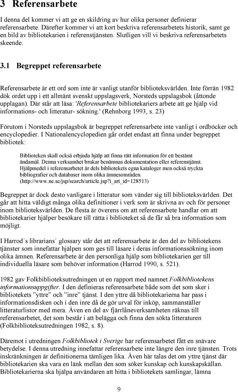 1 Begreppet referensarbete Referensarbete är ett ord som inte är vanligt utanför biblioteksvärlden.