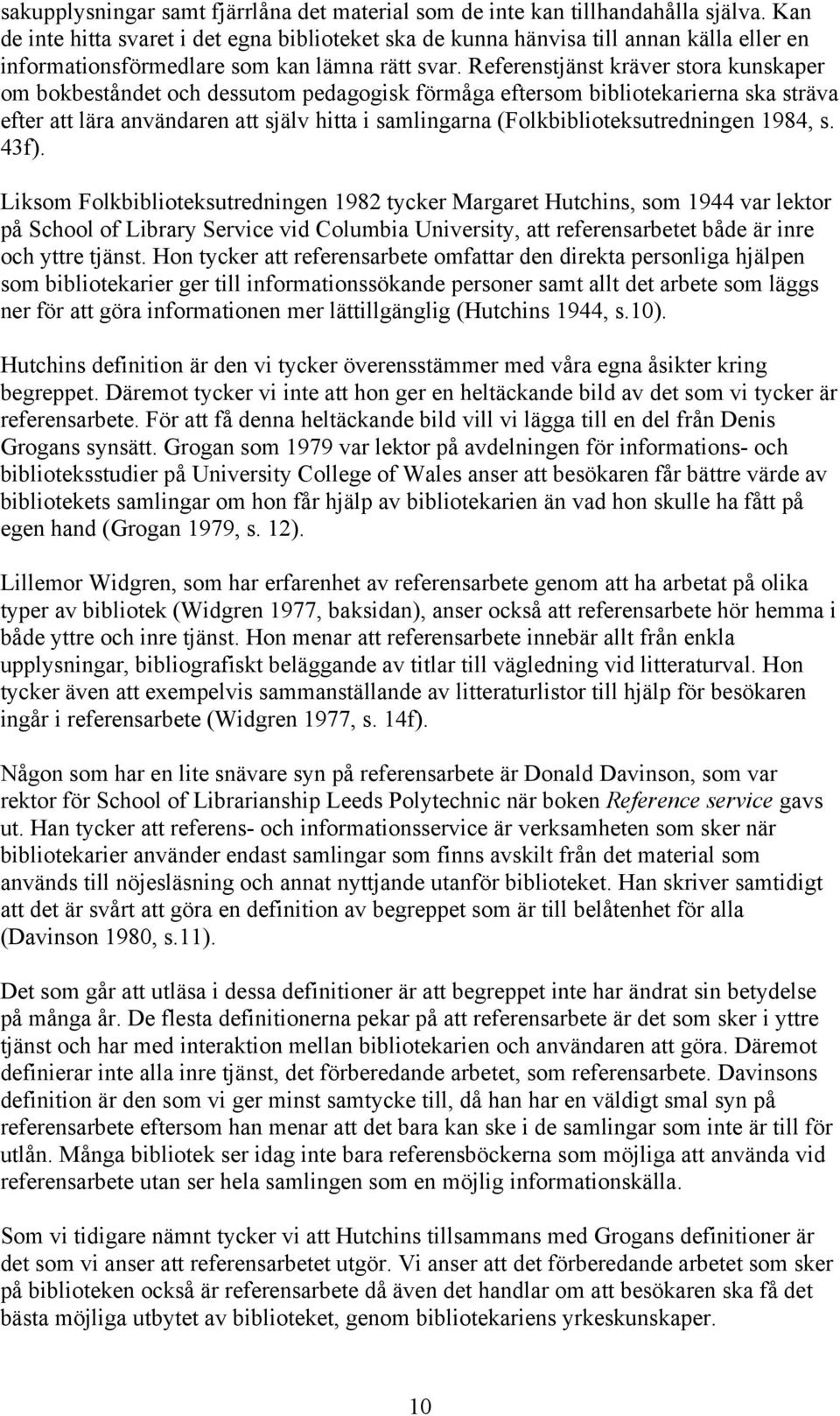 Referenstjänst kräver stora kunskaper om bokbeståndet och dessutom pedagogisk förmåga eftersom bibliotekarierna ska sträva efter att lära användaren att själv hitta i samlingarna