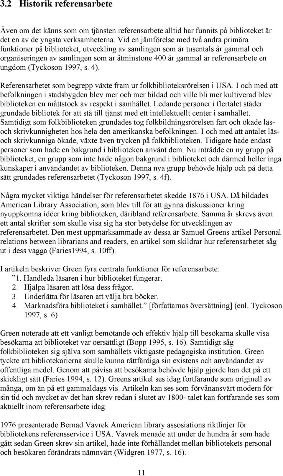 en ungdom (Tyckoson 1997, s. 4). Referensarbetet som begrepp växte fram ur folkbiblioteksrörelsen i USA.