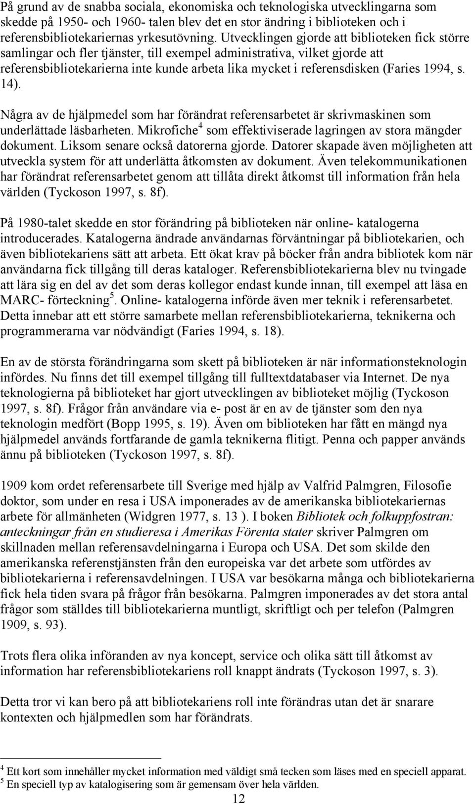 (Faries 1994, s. 14). Några av de hjälpmedel som har förändrat referensarbetet är skrivmaskinen som underlättade läsbarheten. Mikrofiche 4 som effektiviserade lagringen av stora mängder dokument.