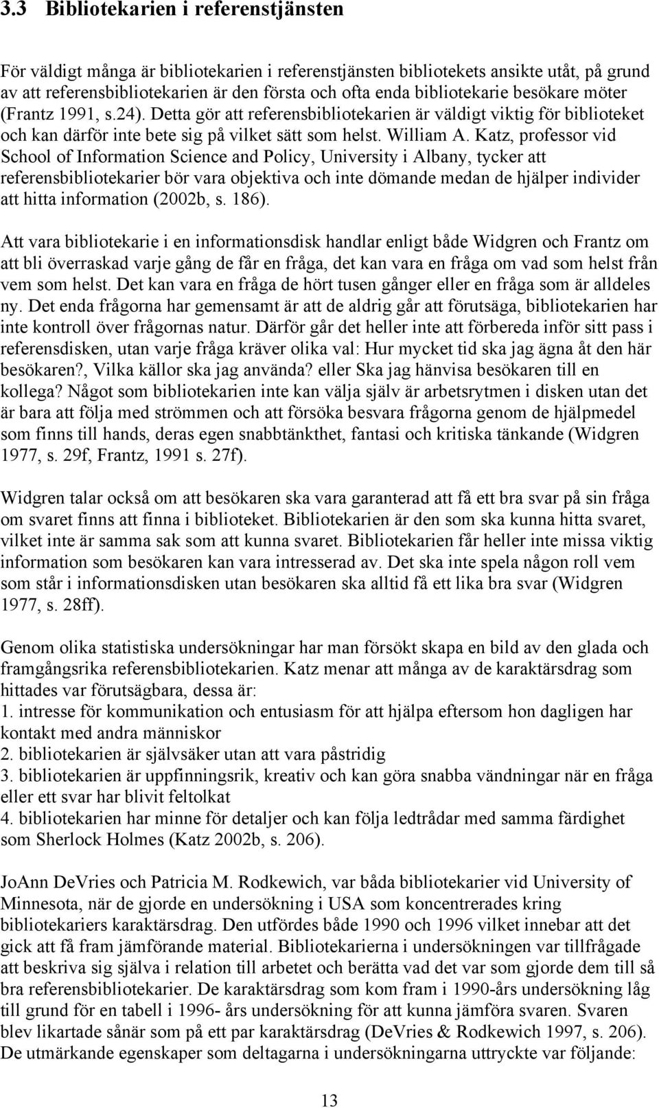 Katz, professor vid School of Information Science and Policy, University i Albany, tycker att referensbibliotekarier bör vara objektiva och inte dömande medan de hjälper individer att hitta