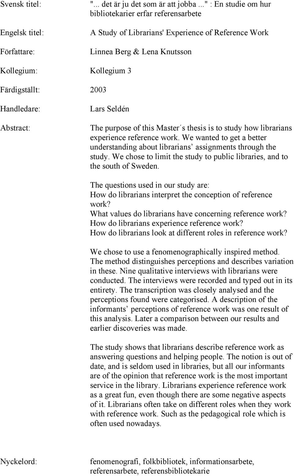 Abstract: Lars Seldén The purpose of this Master s thesis is to study how librarians experience reference work. We wanted to get a better understanding about librarians assignments through the study.