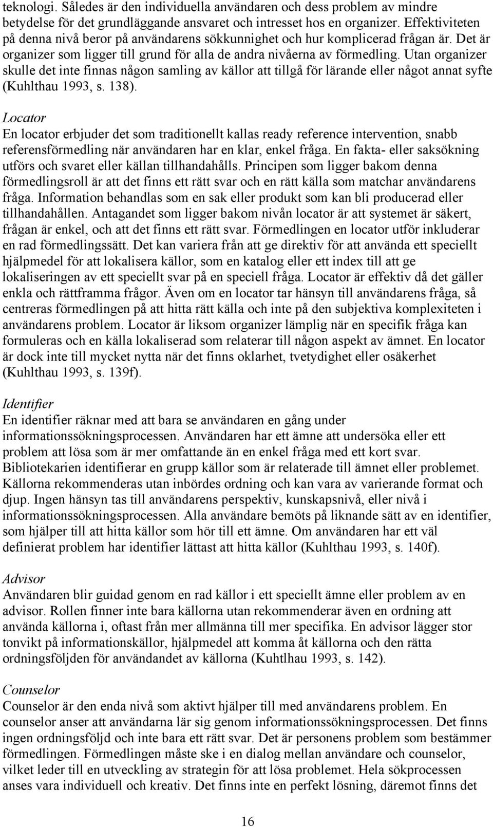 Utan organizer skulle det inte finnas någon samling av källor att tillgå för lärande eller något annat syfte (Kuhlthau 1993, s. 138).