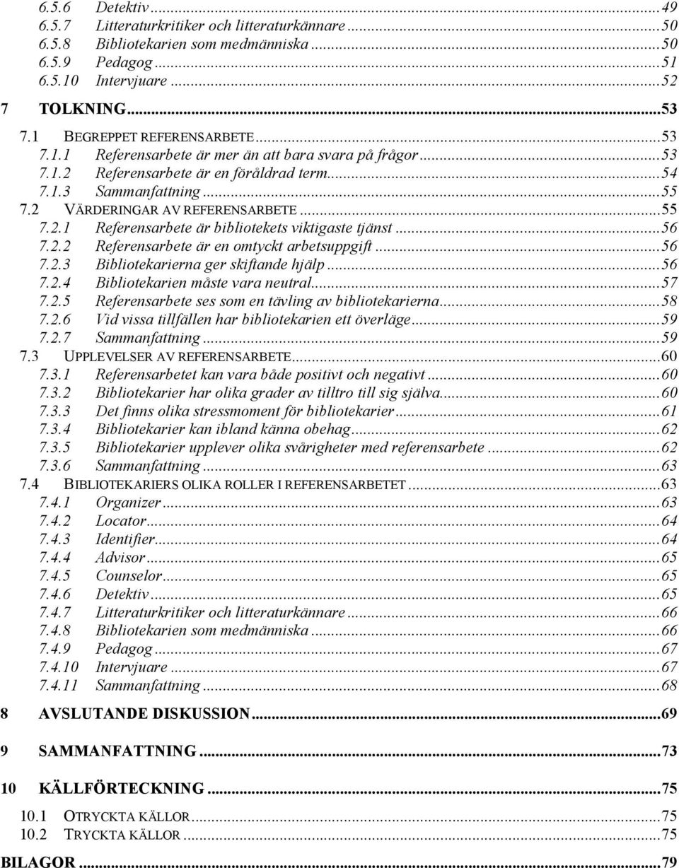 ..55 7.2.1 Referensarbete är bibliotekets viktigaste tjänst...56 7.2.2 Referensarbete är en omtyckt arbetsuppgift...56 7.2.3 Bibliotekarierna ger skiftande hjälp...56 7.2.4 Bibliotekarien måste vara neutral.