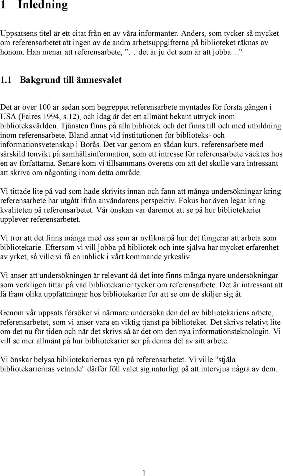 12), och idag är det ett allmänt bekant uttryck inom biblioteksvärlden. Tjänsten finns på alla bibliotek och det finns till och med utbildning inom referensarbete.