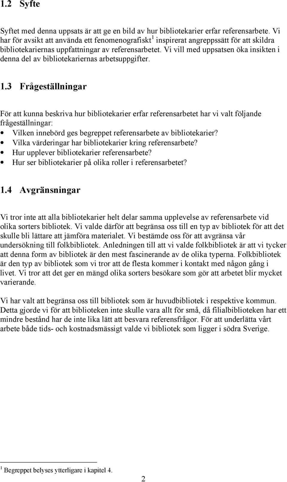 Vi vill med uppsatsen öka insikten i denna del av bibliotekariernas arbetsuppgifter. 1.