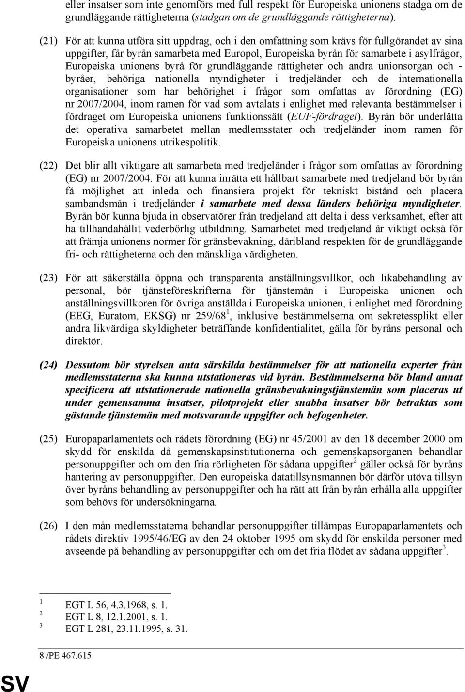 unionens byrå för grundläggande rättigheter och andra unionsorgan och - byråer, behöriga nationella myndigheter i tredjeländer och de internationella organisationer som har behörighet i frågor som