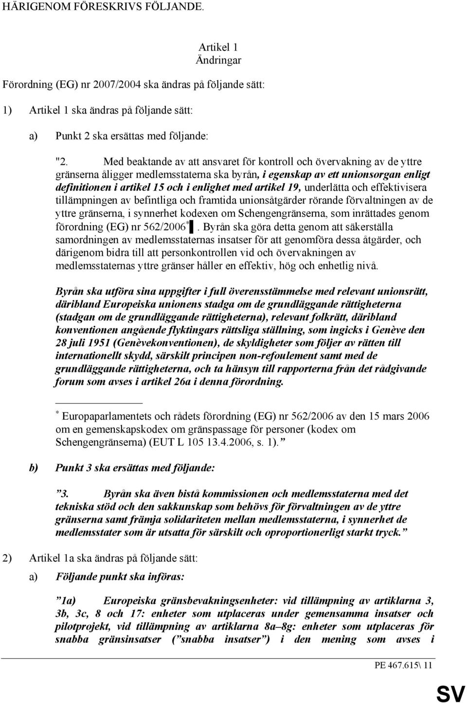 artikel 19, underlätta och effektivisera tillämpningen av befintliga och framtida unionsåtgärder rörande förvaltningen av de yttre gränserna, i synnerhet kodexen om Schengengränserna, som inrättades