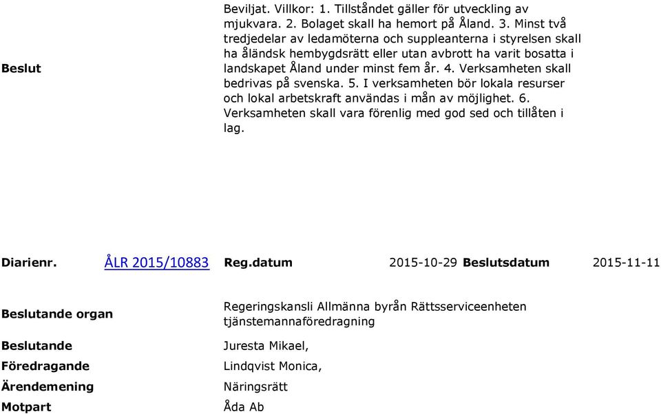 år. 4. Verksamheten skall bedrivas på svenska. 5. I verksamheten bör lokala resurser och lokal arbetskraft användas i mån av möjlighet. 6.