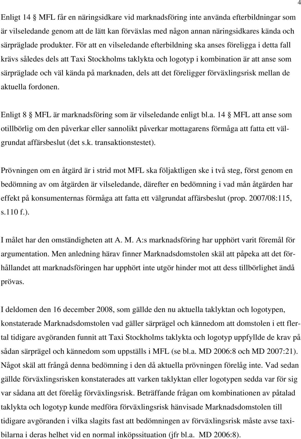 marknaden, dels att det föreligger förväxlingsrisk mellan de aktuella fordonen. Enligt 8 MFL är marknadsföring som är vilseledande enligt bl.a. 14 MFL att anse som otillbörlig om den påverkar eller sannolikt påverkar mottagarens förmåga att fatta ett välgrundat affärsbeslut (det s.