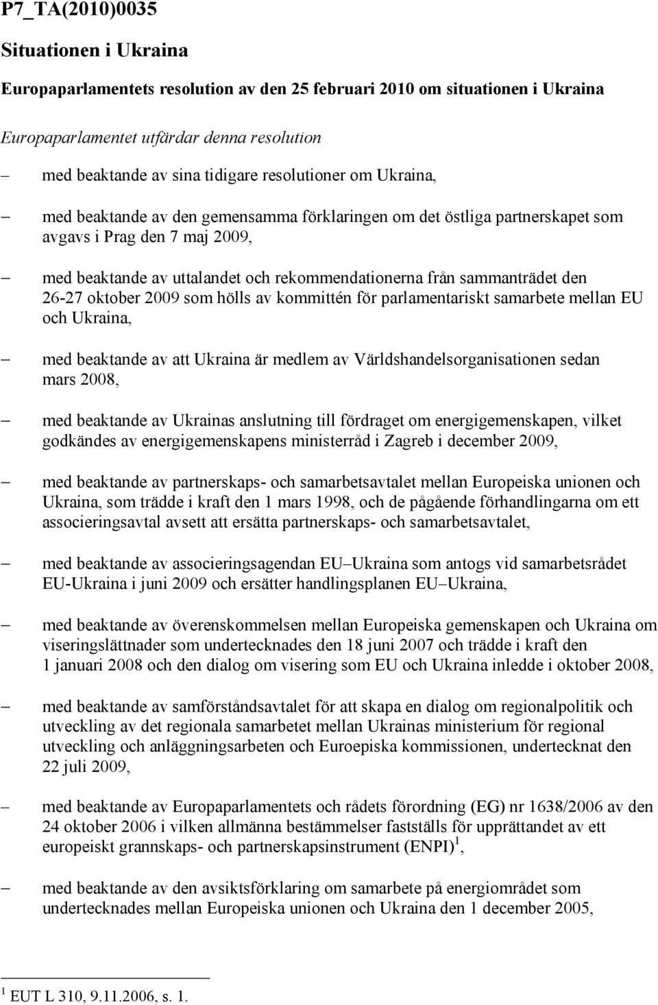 sammanträdet den 26-27 oktober 2009 som hölls av kommittén för parlamentariskt samarbete mellan EU och Ukraina, med beaktande av att Ukraina är medlem av Världshandelsorganisationen sedan mars 2008,