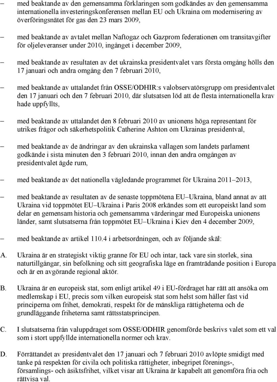 presidentvalet vars första omgång hölls den 17 januari och andra omgång den 7 februari 2010, med beaktande av uttalandet från OSSE/ODHIR:s valobservatörsgrupp om presidentvalet den 17 januari och den