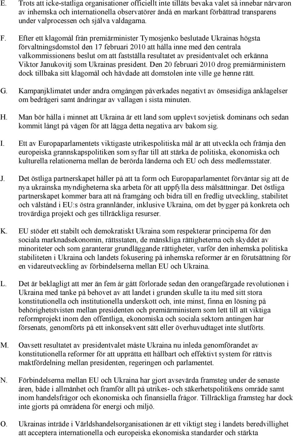 Efter ett klagomål från premiärminister Tymosjenko beslutade Ukrainas högsta förvaltningsdomstol den 17 februari 2010 att hålla inne med den centrala valkommissionens beslut om att fastställa