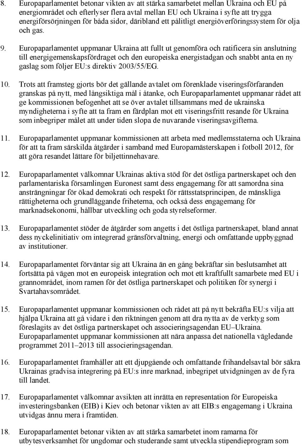 Europaparlamentet uppmanar Ukraina att fullt ut genomföra och ratificera sin anslutning till energigemenskapsfördraget och den europeiska energistadgan och snabbt anta en ny gaslag som följer EU:s