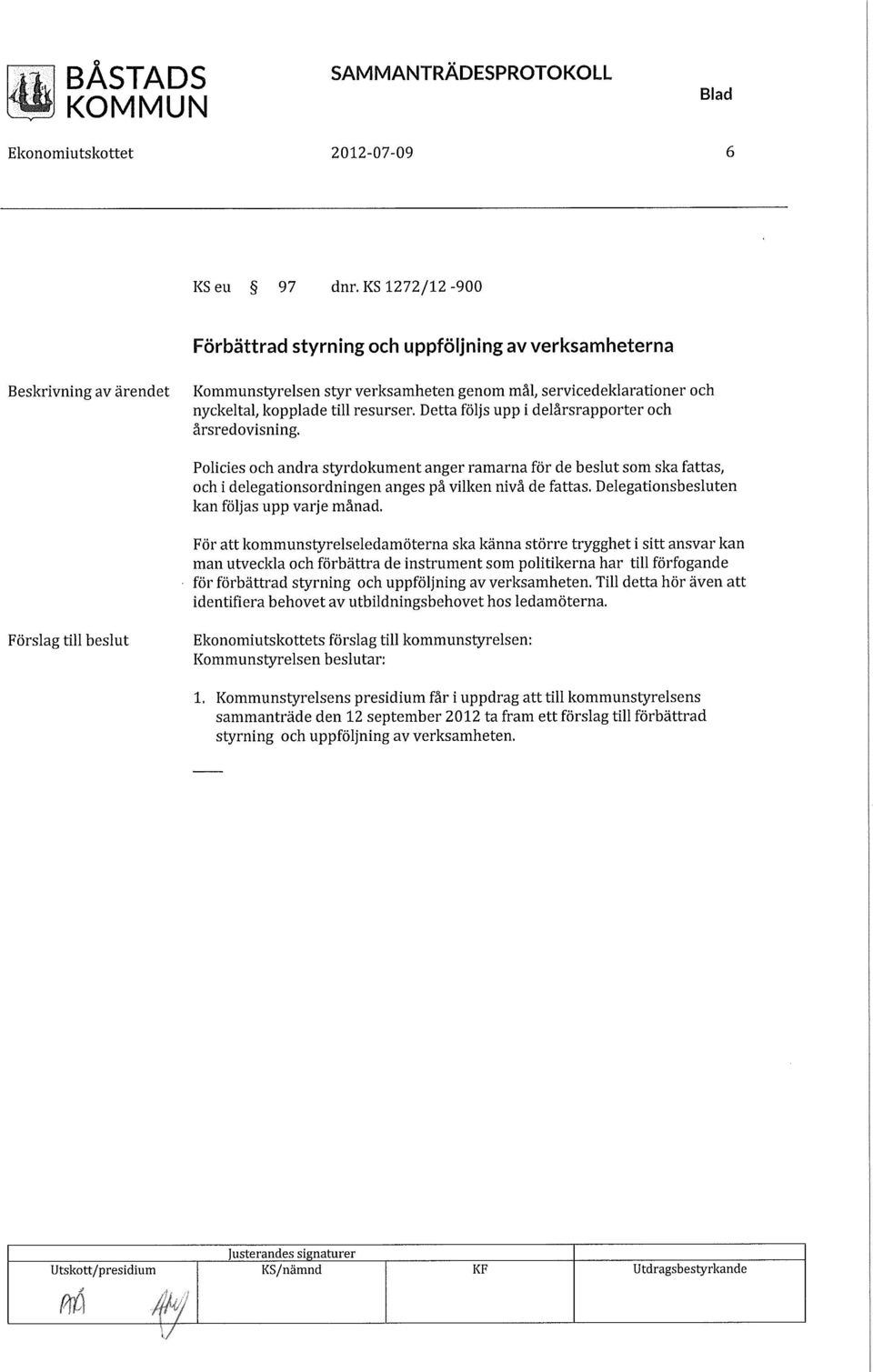 Detta följs upp i delårsrapporter och årsredovisning. Policies och andra styrdokument anger ramarna för de beslut som ska fattas, och i delegationsordningen anges på vilken nivå de fattas.