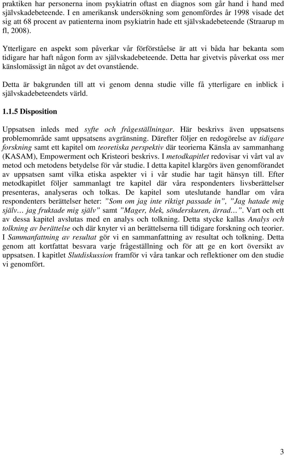 Ytterligare en aspekt som påverkar vår förförståelse är att vi båda har bekanta som tidigare har haft någon form av självskadebeteende.