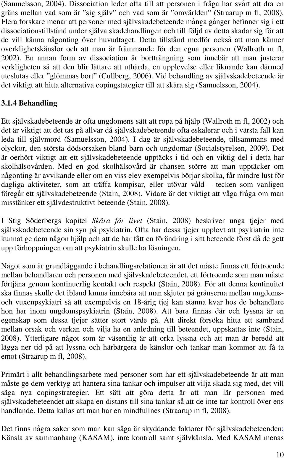 någonting över huvudtaget. Detta tillstånd medför också att man känner overklighetskänslor och att man är främmande för den egna personen (Wallroth m fl, 2002).