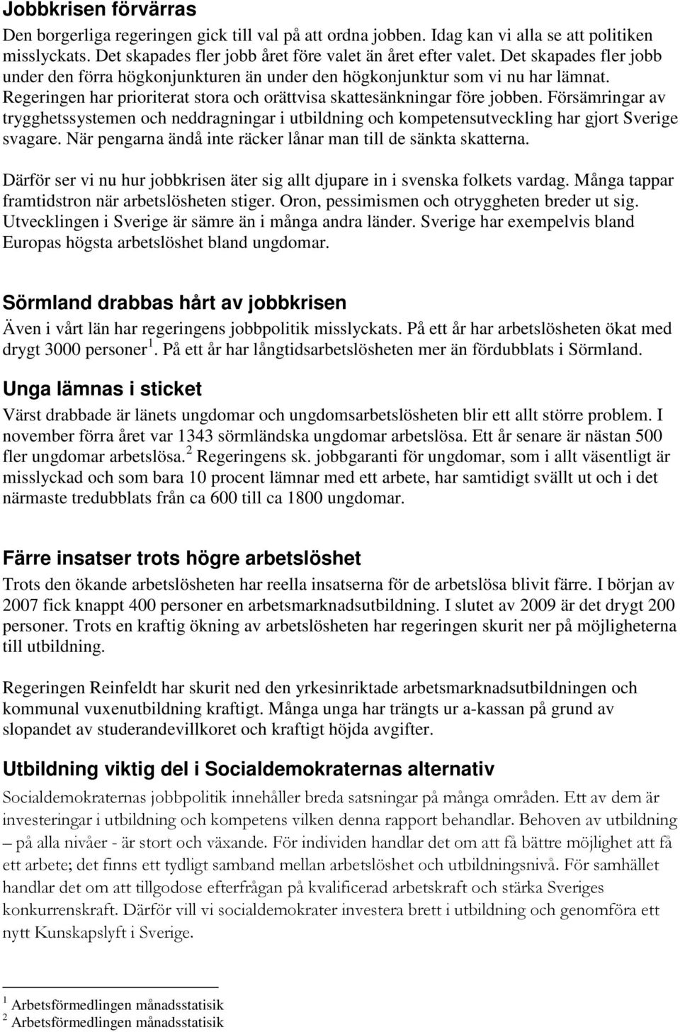 Försämringar av trygghetssystemen och neddragningar i utbildning och kompetensutveckling har gjort Sverige svagare. När pengarna ändå inte räcker lånar man till de sänkta skatterna.