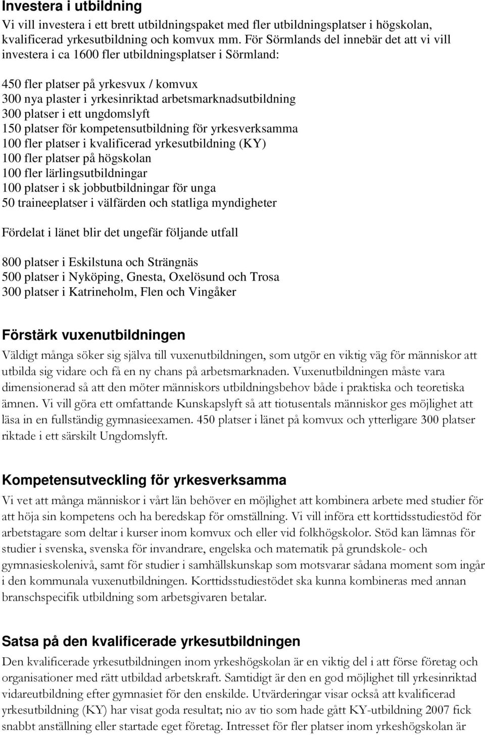 platser i ett ungdomslyft 150 platser för kompetensutbildning för yrkesverksamma 100 fler platser i kvalificerad yrkesutbildning (KY) 100 fler platser på högskolan 100 fler lärlingsutbildningar 100