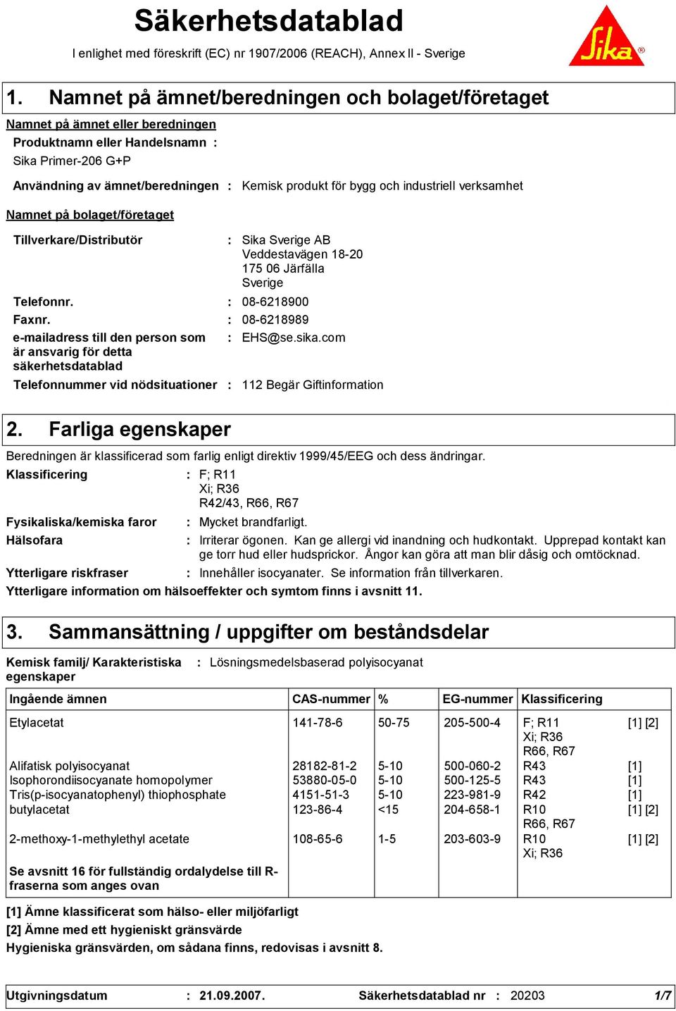 bolaget/företaget Kemisk produkt för bygg och industriell verksamhet Tillverkare/Distributör Telefonnummer vid nödsituationer Sika Sverige AB Veddestavägen 18-20 175 06 Järfälla Sverige Telefonnr.