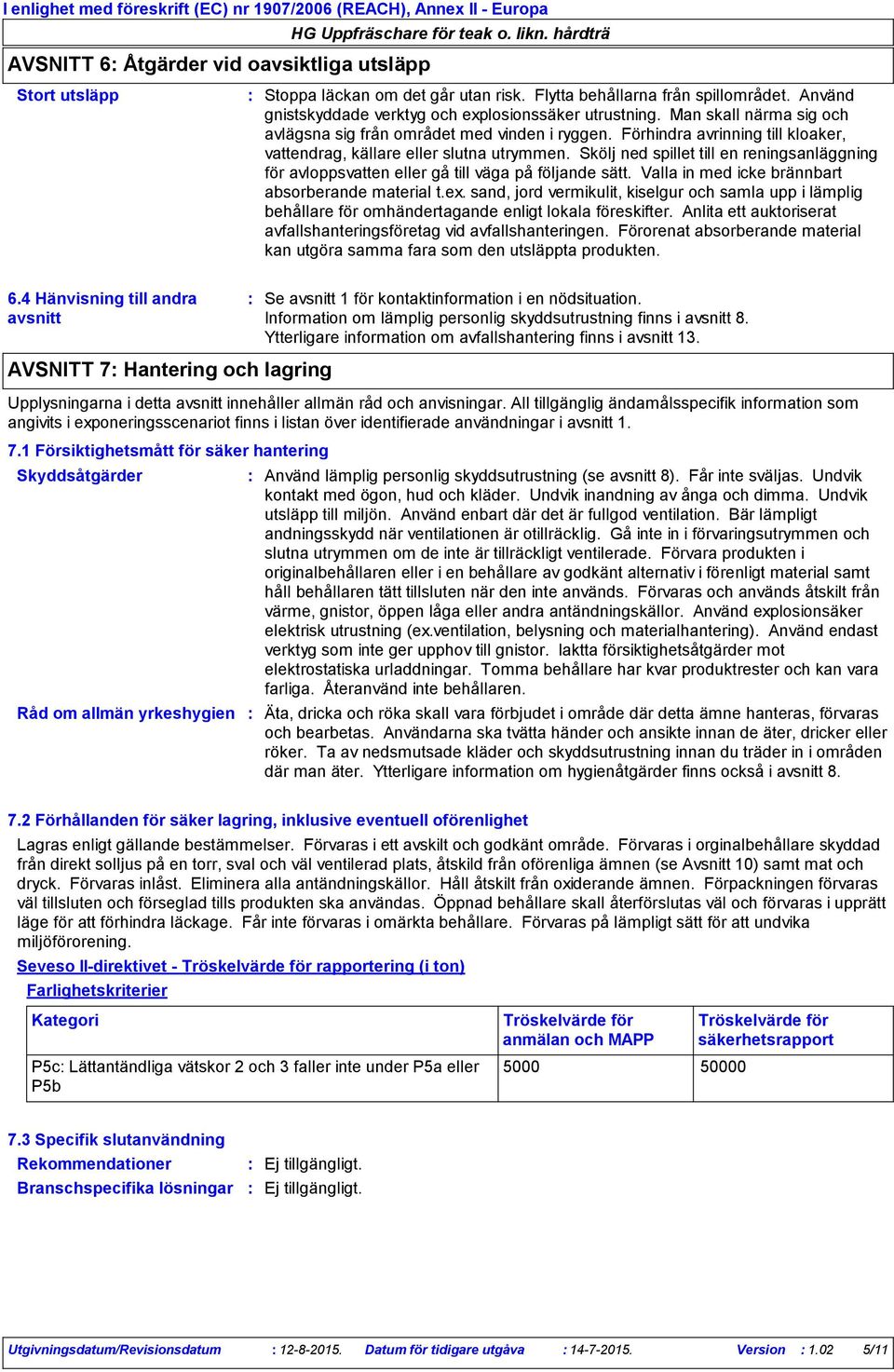 Skölj ned spillet till en reningsanläggning för avloppsvatten eller gå till väga på följande sätt. Valla in med icke brännbart absorberande material t.ex.