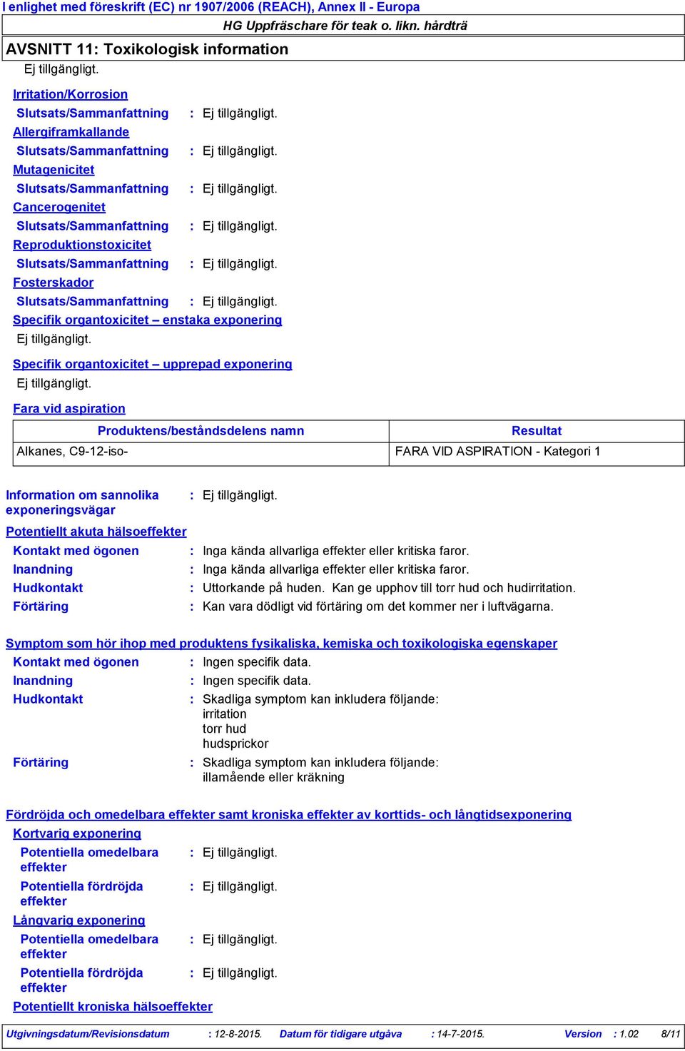 vid aspiration Produktens/beståndsdelens namn Resultat Alkanes, C9-12-iso- FARA VID ASPIRATION - Kategori 1 Information om sannolika exponeringsvägar Potentiellt akuta hälsoeffekter Kontakt med