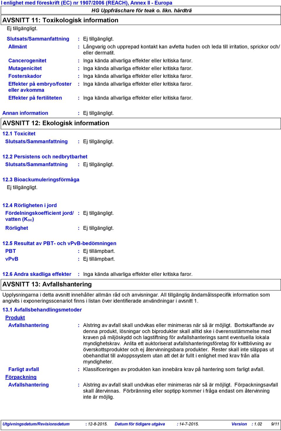 1 Toxicitet Slutsats/Sammanfattning 12.2 Persistens och nedbrytbarhet Slutsats/Sammanfattning 12.3 Bioackumuleringsförmåga 12.