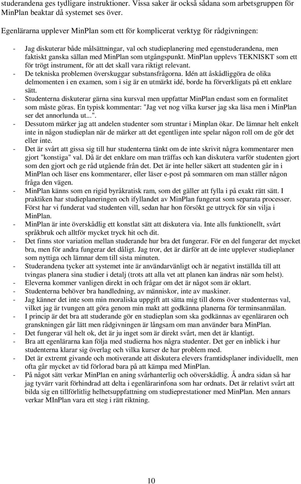 MinPlan som utgångspunkt. MinPlan upplevs TEKNISKT som ett för trögt instrument, för att det skall vara riktigt relevant. - De tekniska problemen överskuggar substansfrågorna.