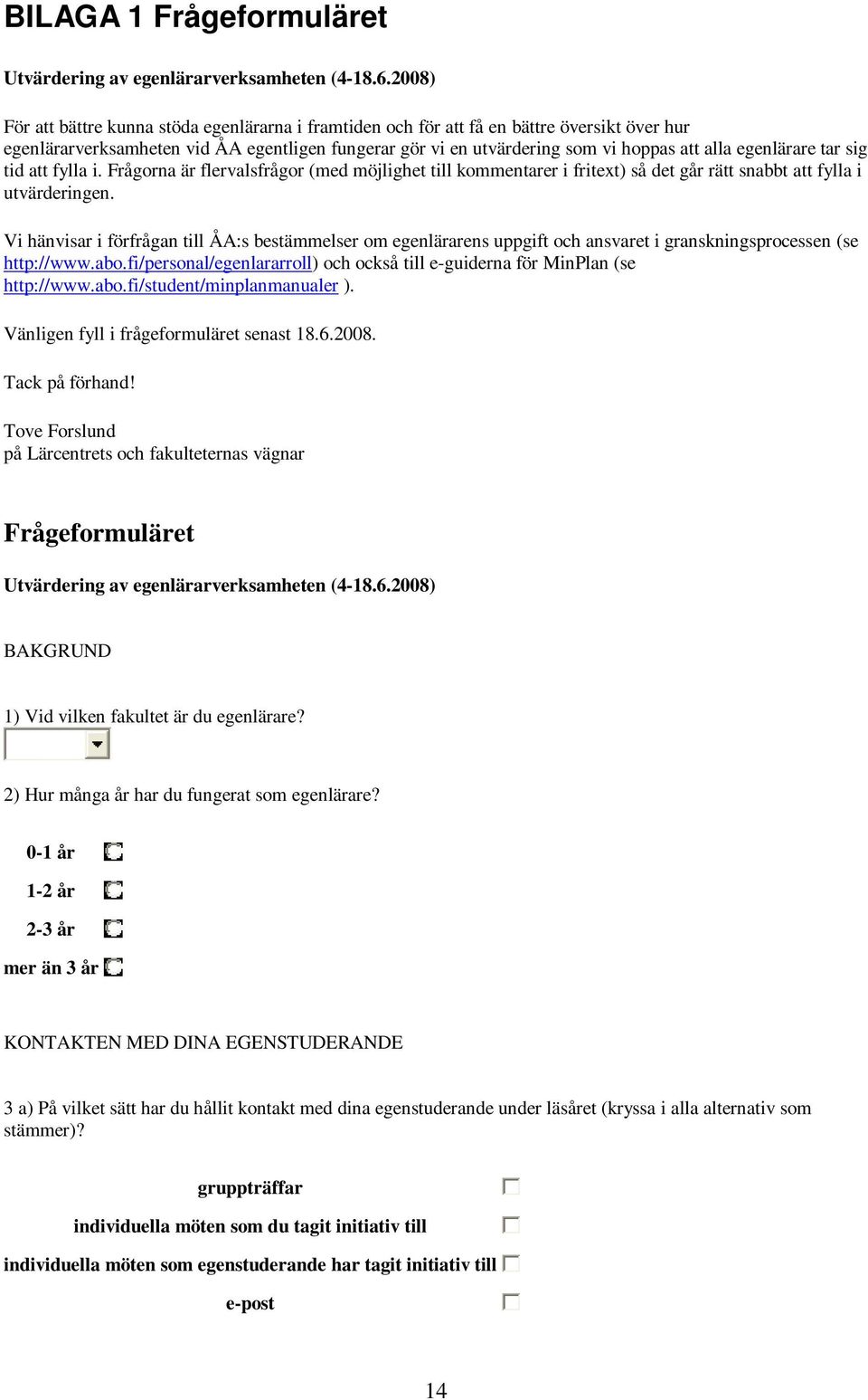 egenlärare tar sig tid att fylla i. Frågorna är flervalsfrågor (med möjlighet till kommentarer i fritext) så det går rätt snabbt att fylla i utvärderingen.