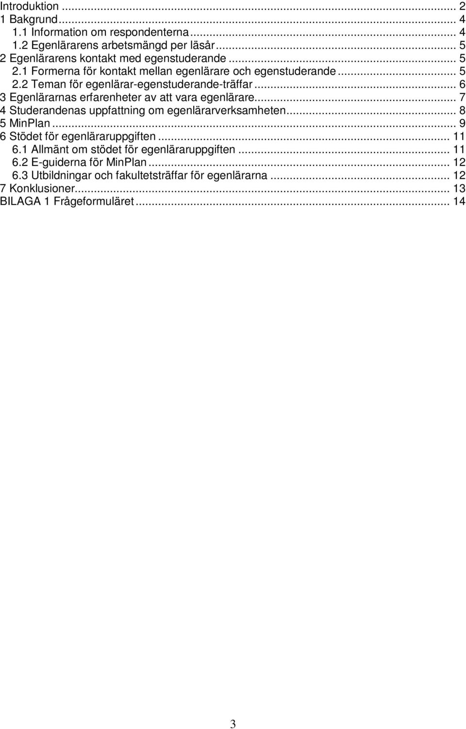 .. 6 3 Egenlärarnas erfarenheter av att vara egenlärare... 7 4 Studerandenas uppfattning om egenlärarverksamheten... 8 5 MinPlan.