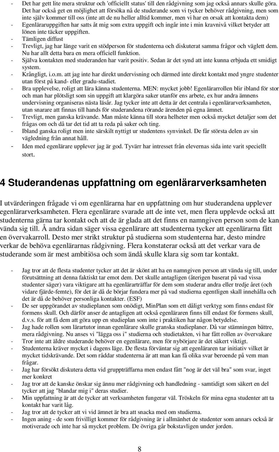 dem) - Egenläraruppgiften har satts åt mig som extra uppgift och ingår inte i min kravnivå vilket betyder att lönen inte täcker uppgiften.