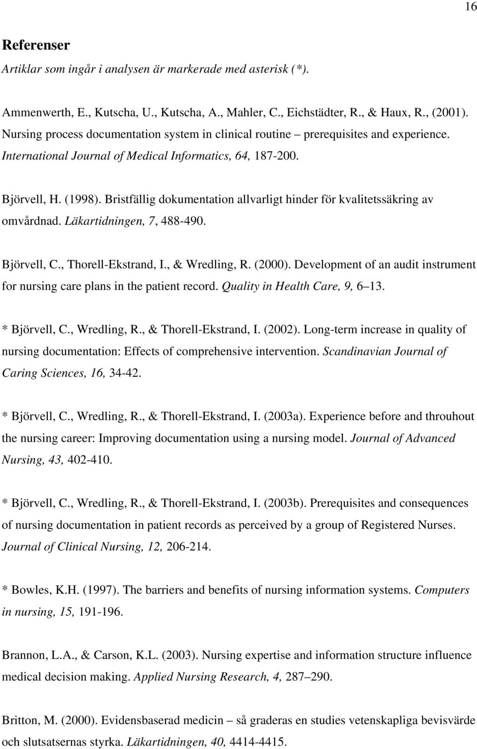 Bristfällig dokumentation allvarligt hinder för kvalitetssäkring av omvårdnad. Läkartidningen, 7, 488-490. Björvell, C., Thorell-Ekstrand, I., & Wredling, R. (2000).