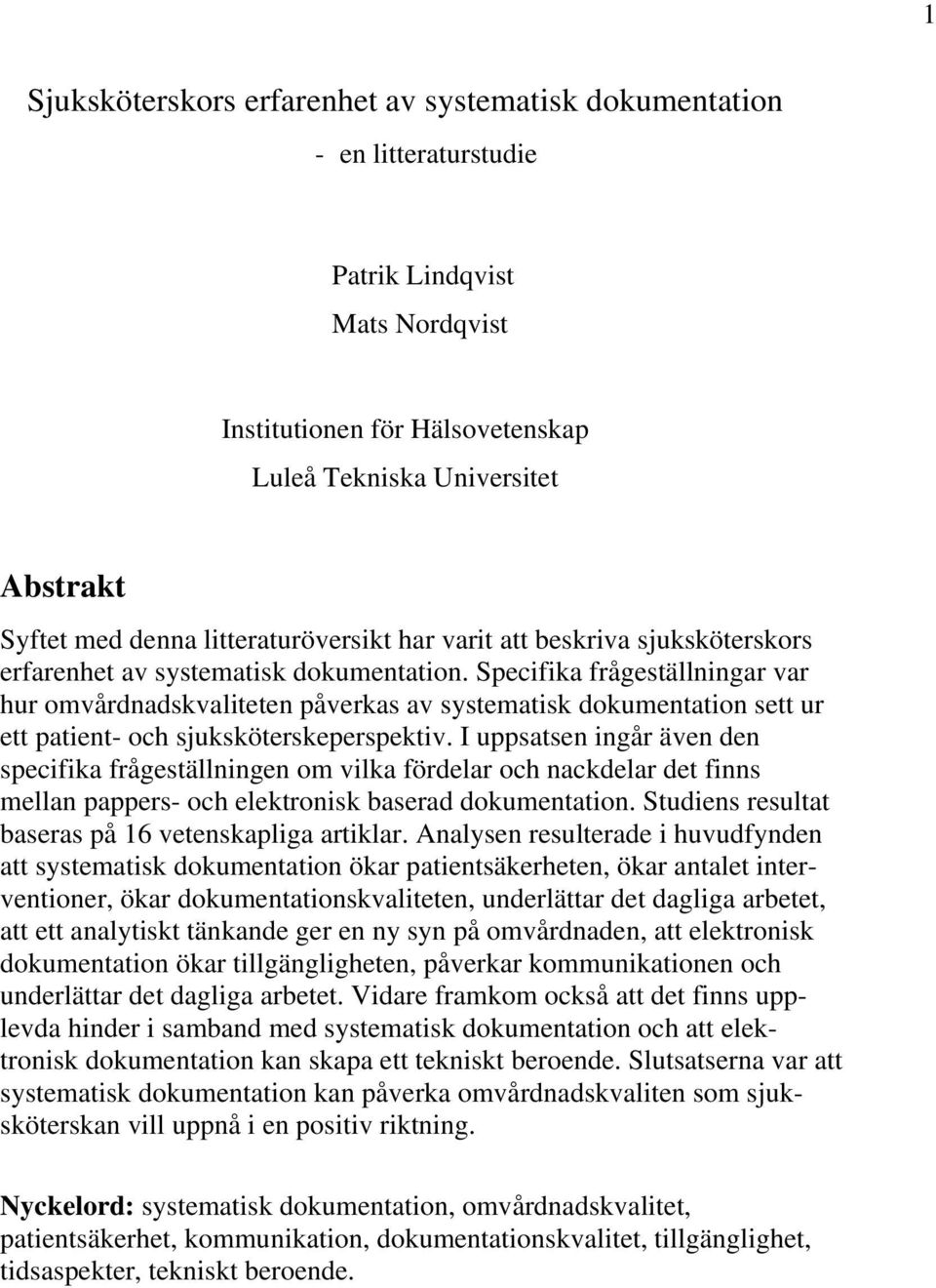 Specifika frågeställningar var hur omvårdnadskvaliteten påverkas av systematisk dokumentation sett ur ett patient- och sjuksköterskeperspektiv.