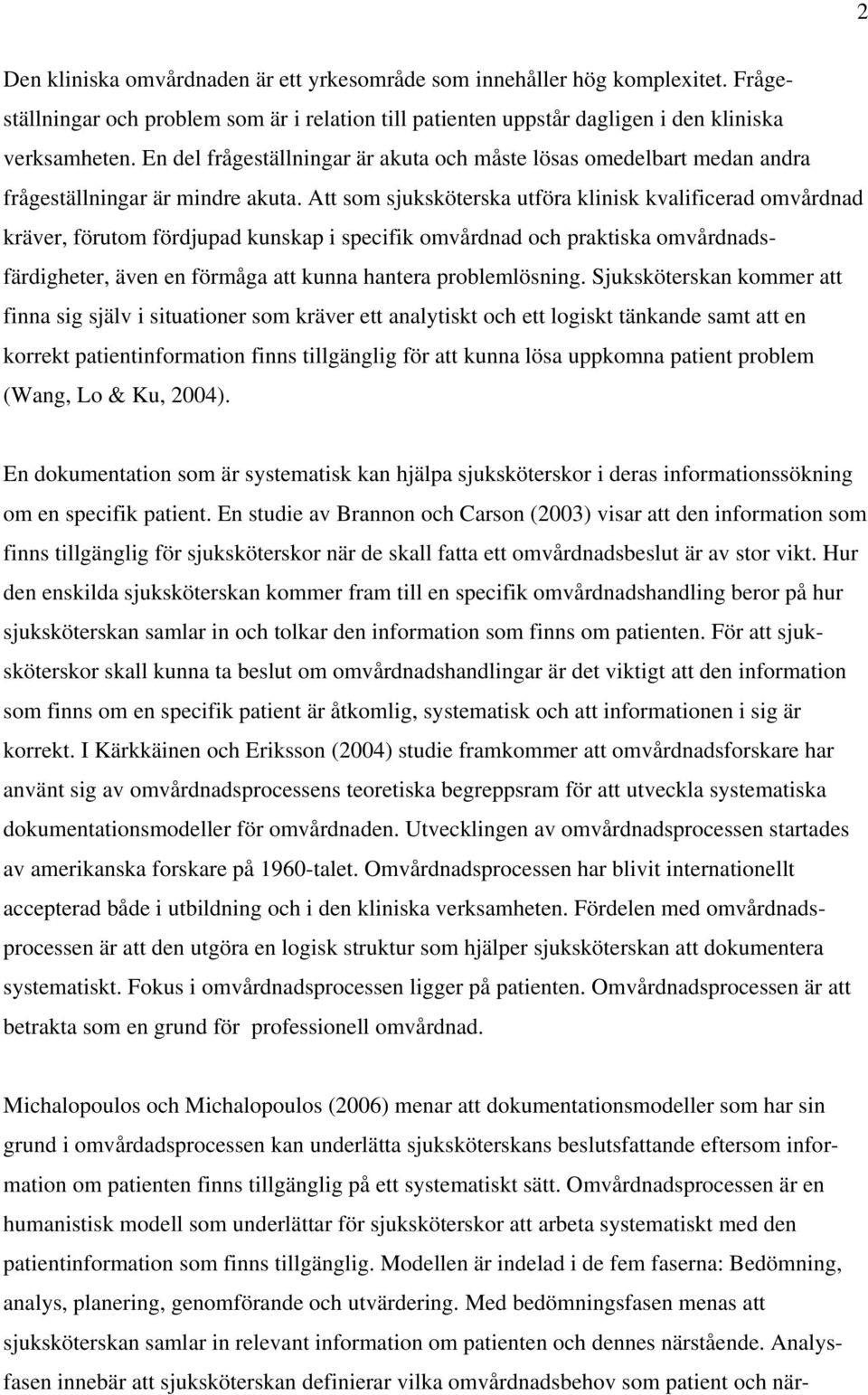 Att som sjuksköterska utföra klinisk kvalificerad omvårdnad kräver, förutom fördjupad kunskap i specifik omvårdnad och praktiska omvårdnadsfärdigheter, även en förmåga att kunna hantera