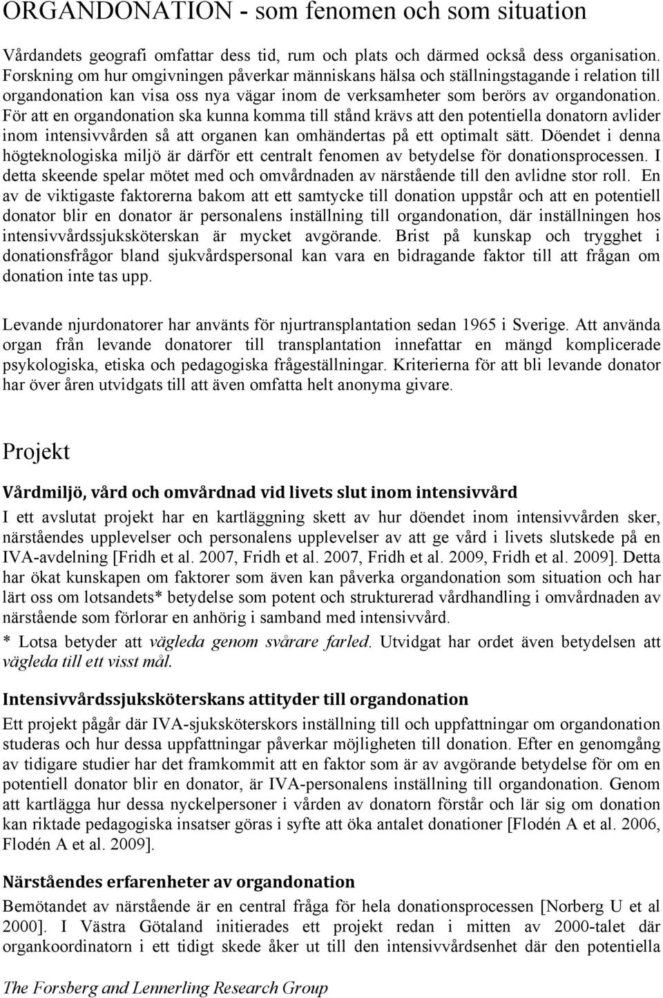 För att en organdonation ska kunna komma till stånd krävs att den potentiella donatorn avlider inom intensivvården så att organen kan omhändertas på ett optimalt sätt.