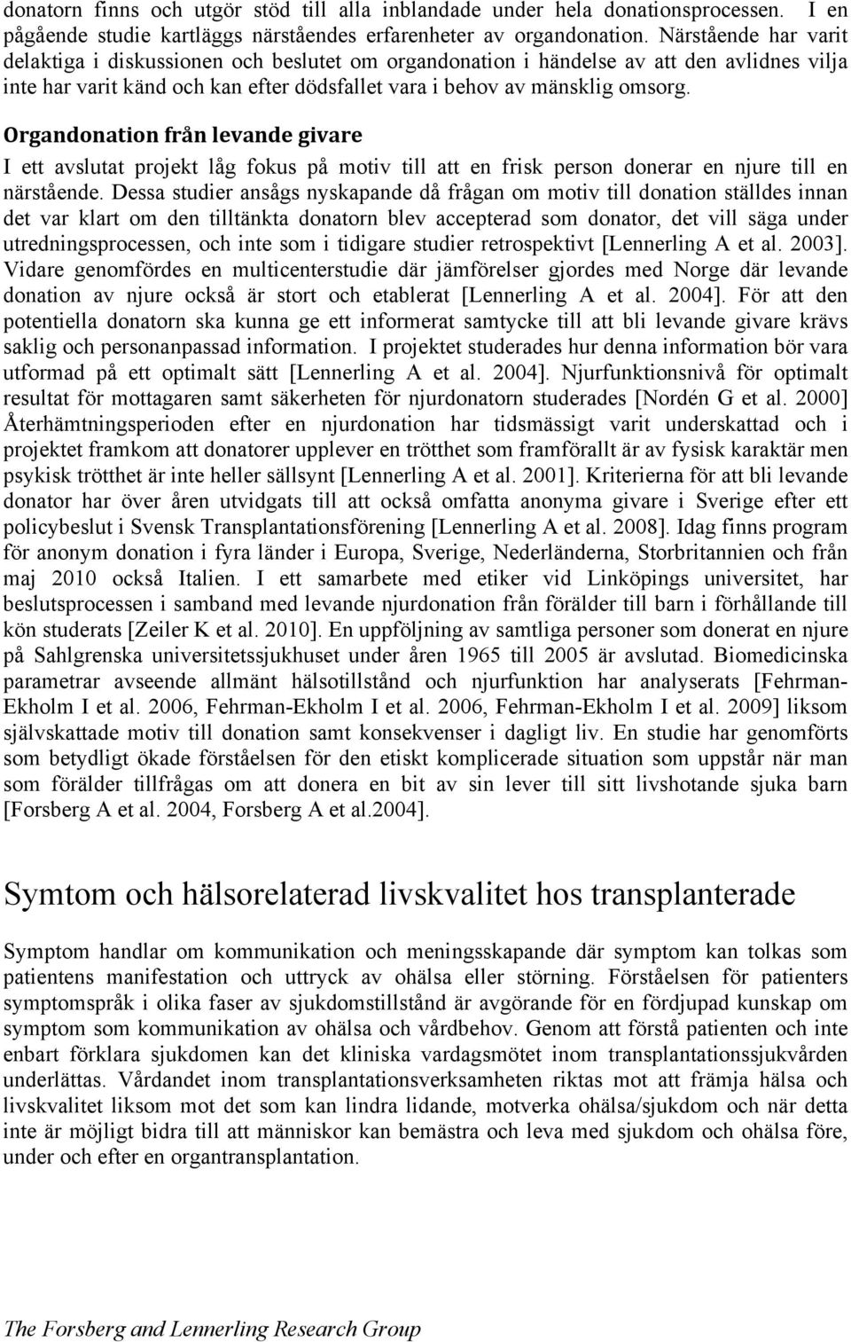 Organdonation från levande givare I ett avslutat projekt låg fokus på motiv till att en frisk person donerar en njure till en närstående.