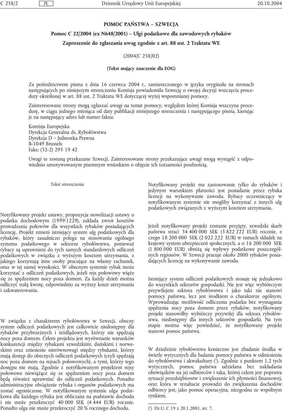 , zamieszczonego w języku oryginału na stronach następujących po niniejszym streszczeniu Komisja powiadomiła Szwecję o swojej decyzji wszczęcia procedury określonej w art. 88 ust.