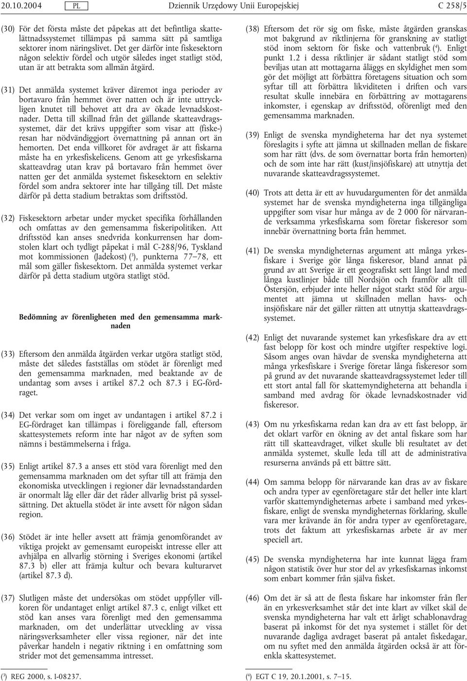 (31) Det anmälda systemet kräver däremot inga perioder av bortavaro från hemmet över natten och är inte uttryckligen knutet till behovet att dra av ökade levnadskostnader.