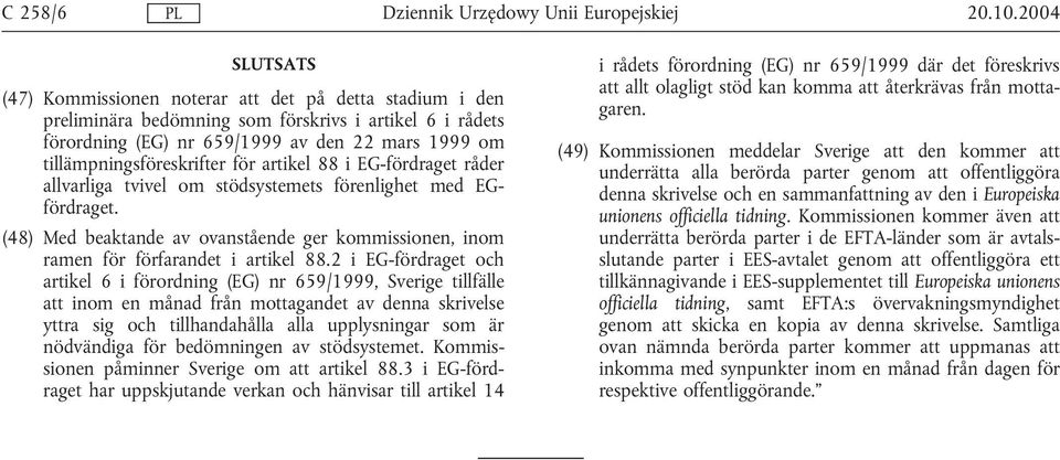 (48) Med beaktande av ovanstående ger kommissionen, inom ramen för förfarandet i artikel 88.