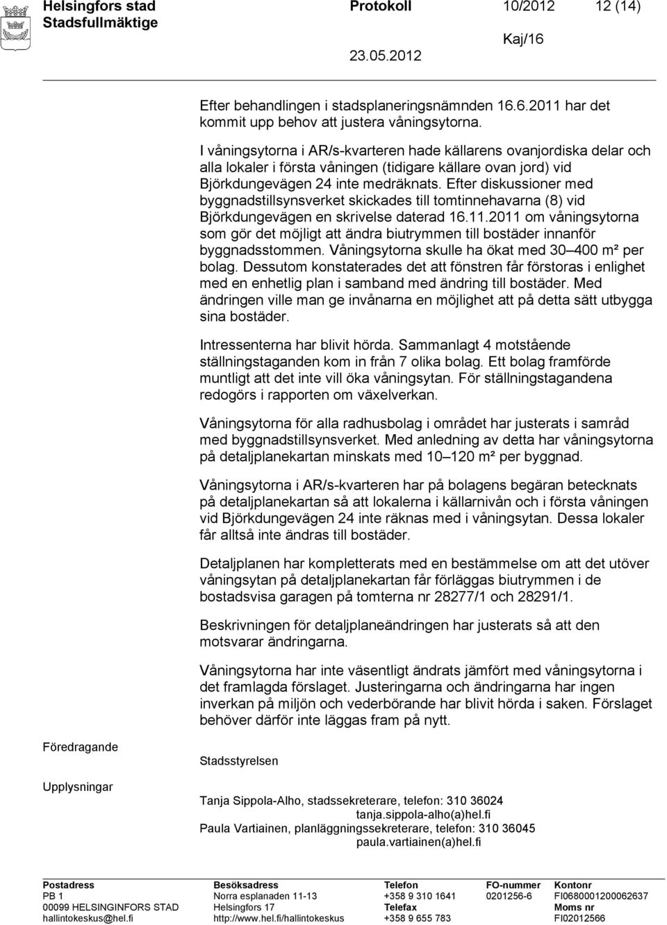 Efter diskussioner med byggnadstillsynsverket skickades till tomtinnehavarna (8) vid Björkdungevägen en skrivelse daterad 16.11.
