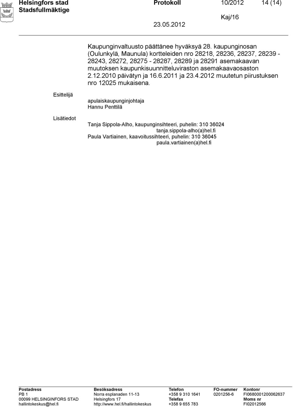 kaupunkisuunnitteluviraston asemakaavaosaston 2.12.2010 päivätyn ja 16.6.2011 ja 23.4.2012 muutetun piirustuksen nro 12025 mukaisena.