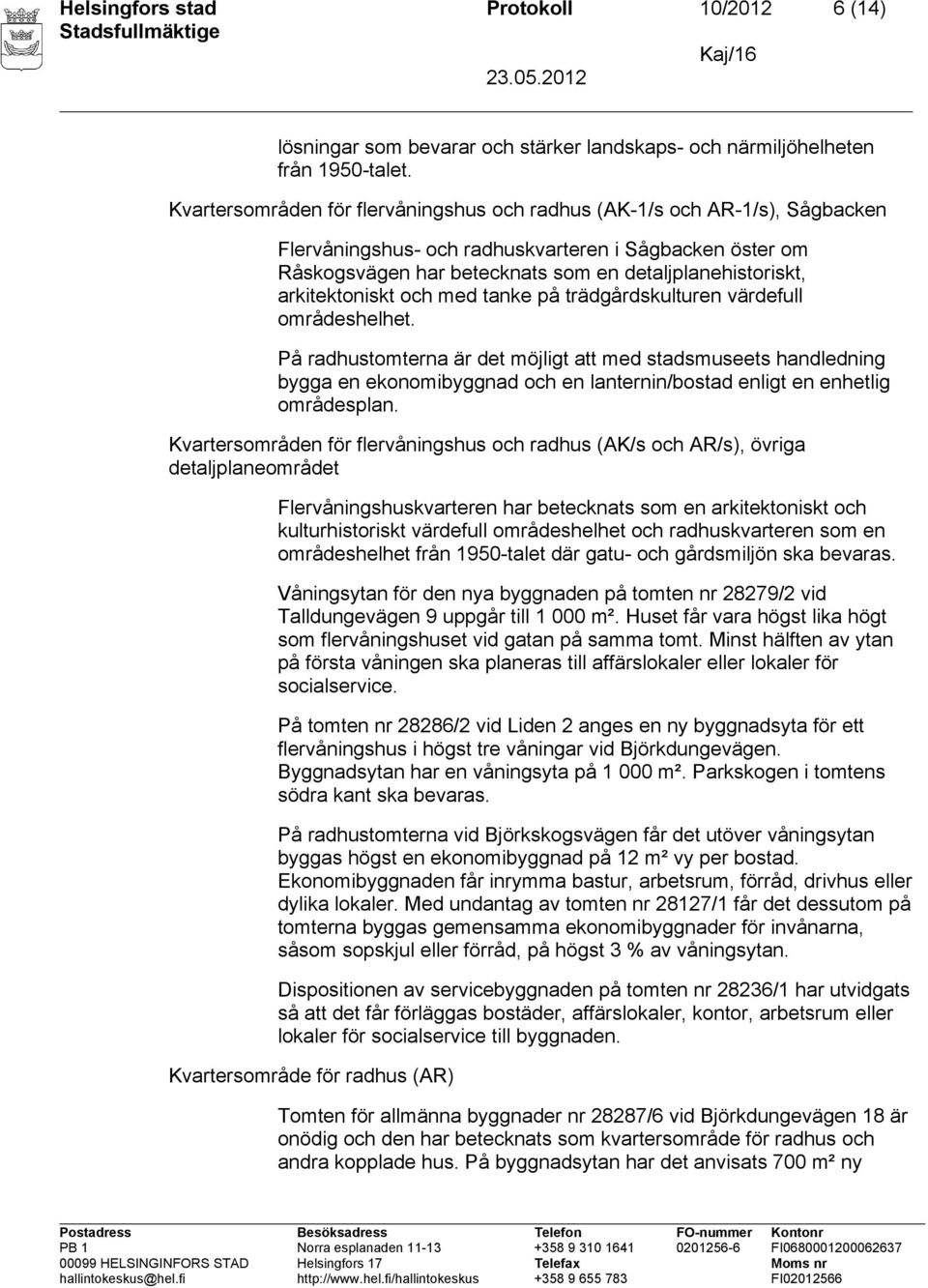 arkitektoniskt och med tanke på trädgårdskulturen värdefull områdeshelhet.