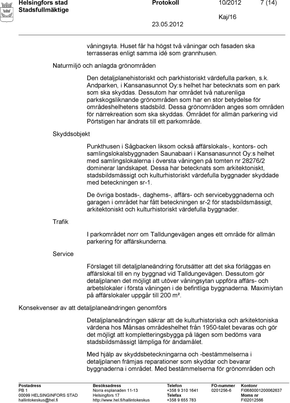 Dessutom har området två naturenliga parkskogsliknande grönområden som har en stor betydelse för områdeshelhetens stadsbild. Dessa grönområden anges som områden för närrekreation som ska skyddas.