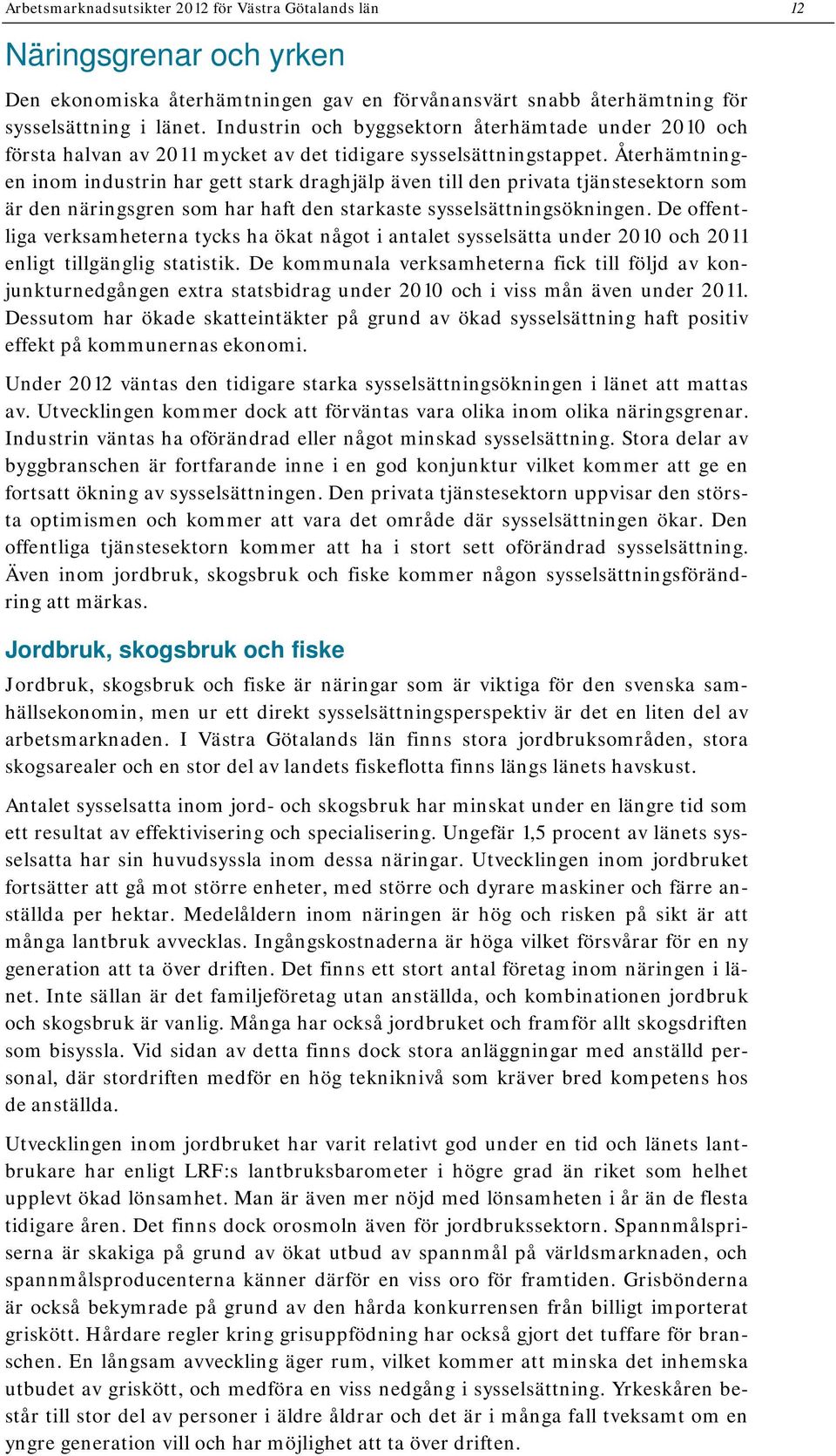 Återhämtningen inom industrin har gett stark draghjälp även till den privata tjänstesektorn som är den näringsgren som har haft den starkaste sysselsättningsökningen.