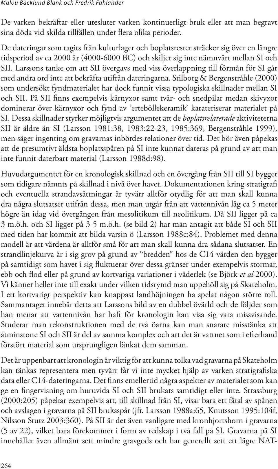 Larssons tanke om att SII övergavs med viss överlappning till förmån för SI går med andra ord inte att bekräfta utifrån dateringarna.