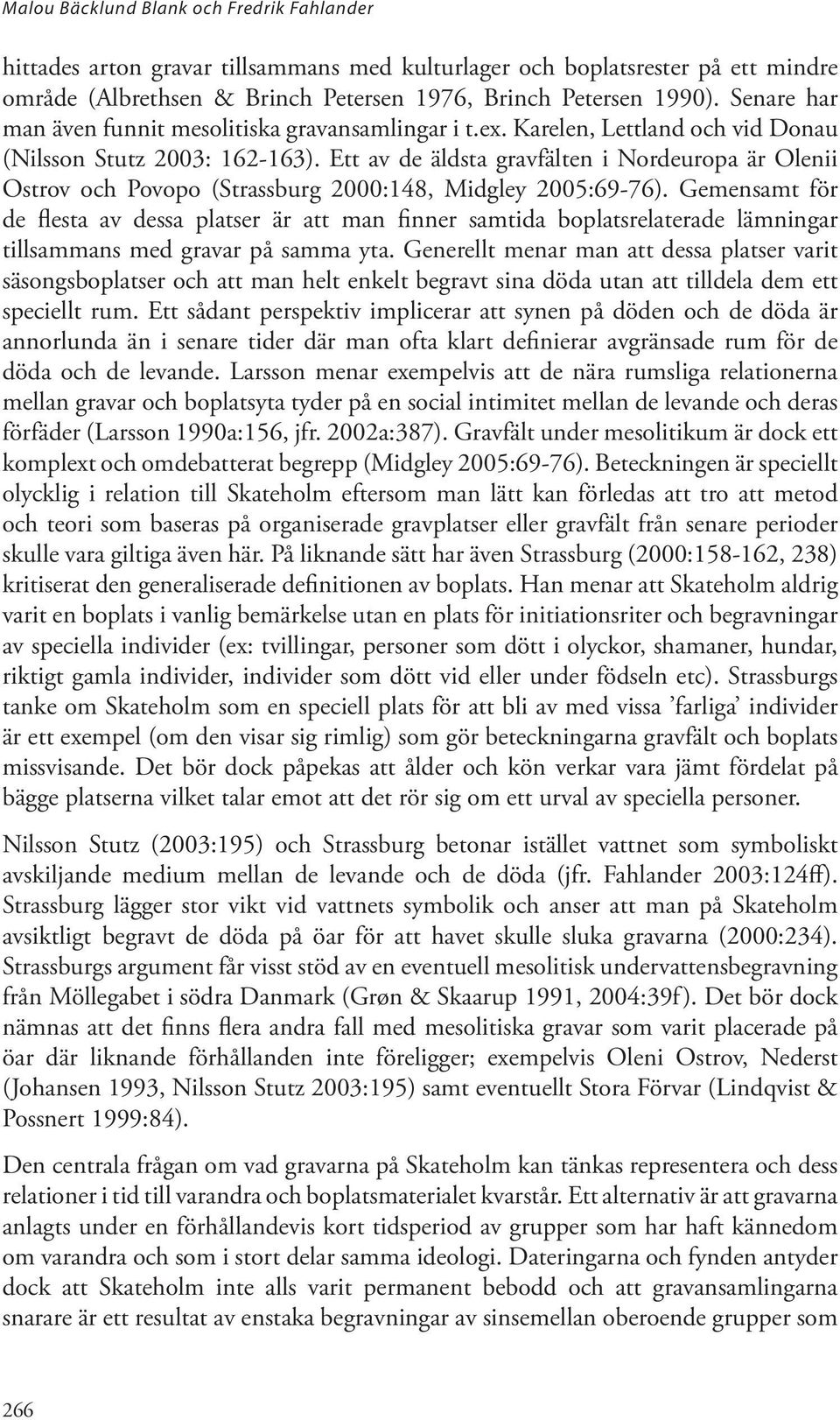 Ett av de äldsta gravfälten i Nordeuropa är Olenii Ostrov och Povopo (Strassburg 2000:148, Midgley 2005:69-76).