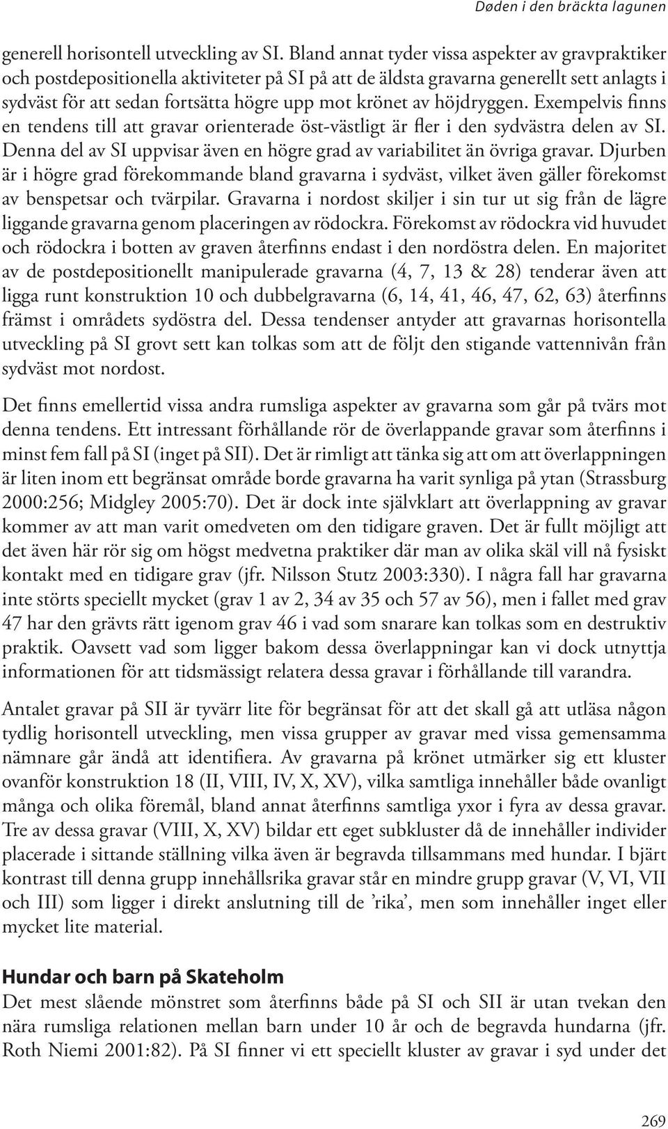 höjdryggen. Exempelvis finns en tendens till att gravar orienterade öst-västligt är fler i den sydvästra delen av SI. Denna del av SI uppvisar även en högre grad av variabilitet än övriga gravar.