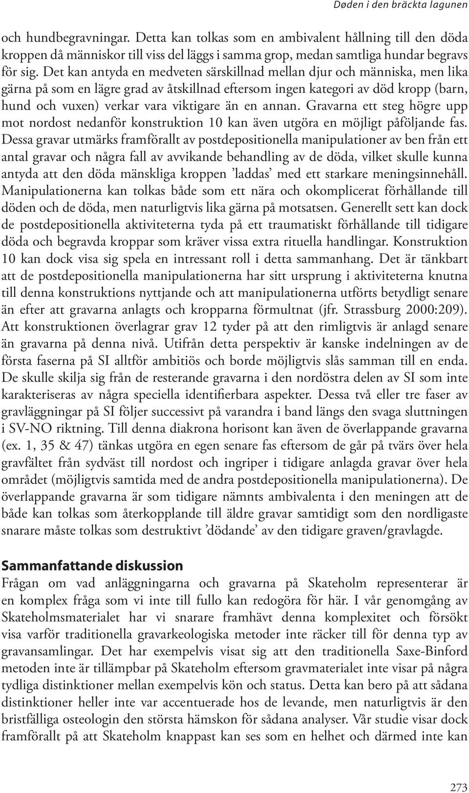 Det kan antyda en medveten särskillnad mellan djur och människa, men lika gärna på som en lägre grad av åtskillnad eftersom ingen kategori av död kropp (barn, hund och vuxen) verkar vara viktigare än