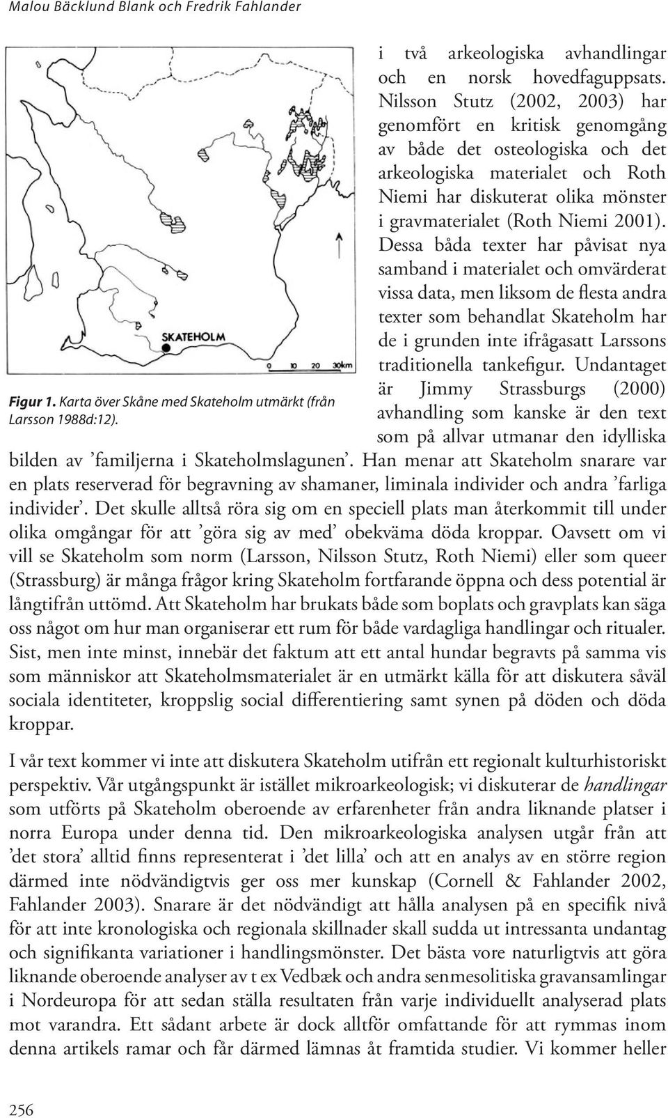 Dessa båda texter har påvisat nya samband i materialet och omvärderat vissa data, men liksom de flesta andra texter som behandlat Skateholm har de i grunden inte ifrågasatt Larssons traditionella