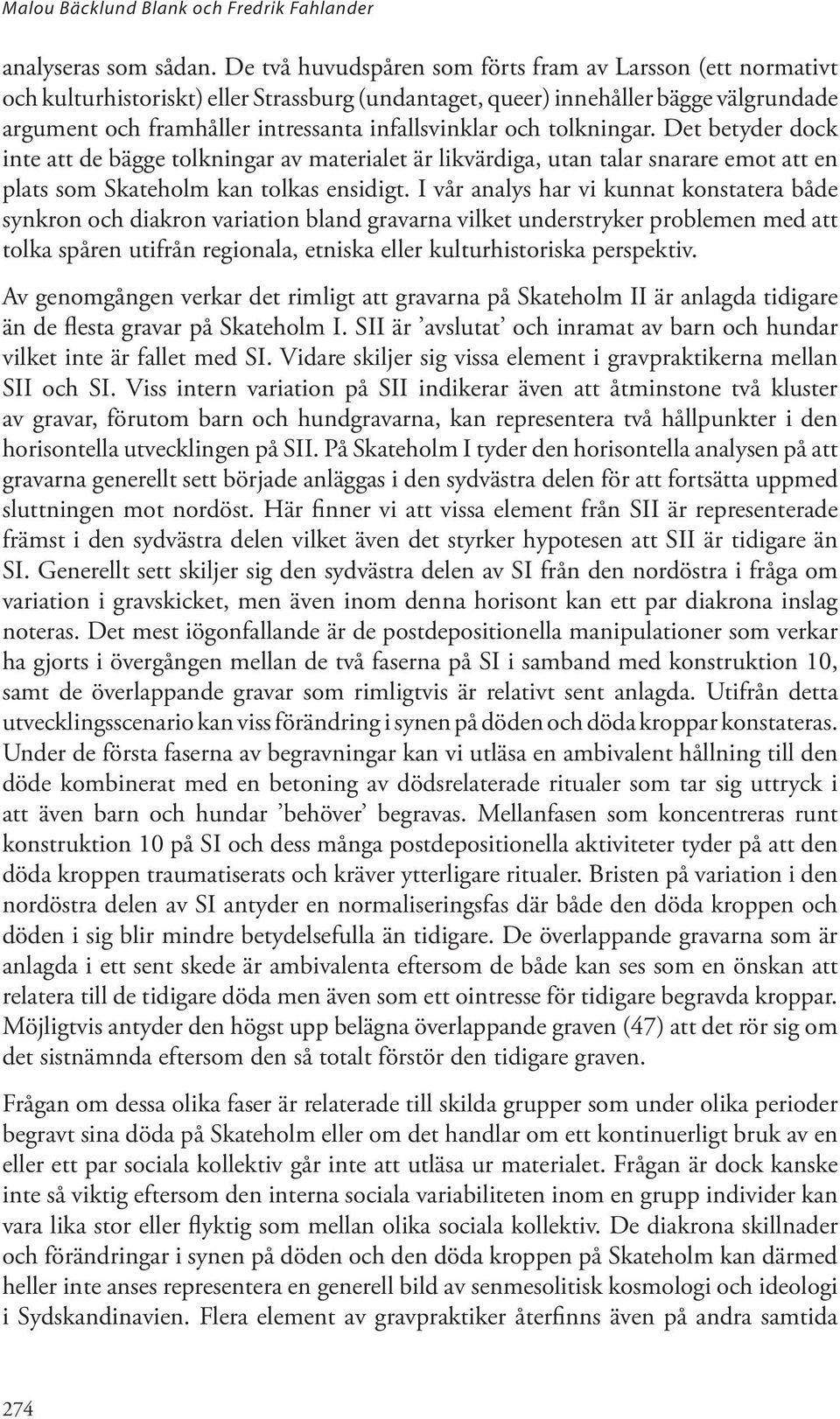 och tolkningar. Det betyder dock inte att de bägge tolkningar av materialet är likvärdiga, utan talar snarare emot att en plats som Skateholm kan tolkas ensidigt.